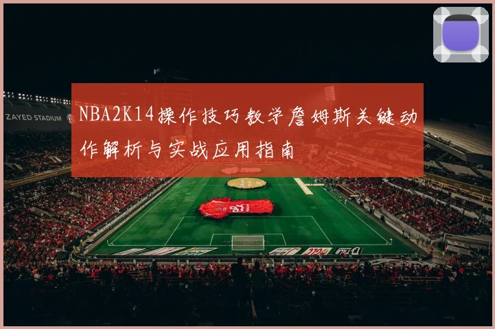 NBA2K14操作技巧教学詹姆斯关键动作解析与实战应用指南